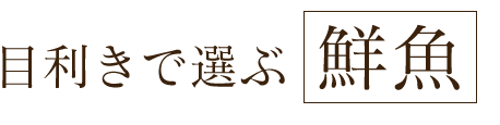 目利きで選ぶ鮮魚